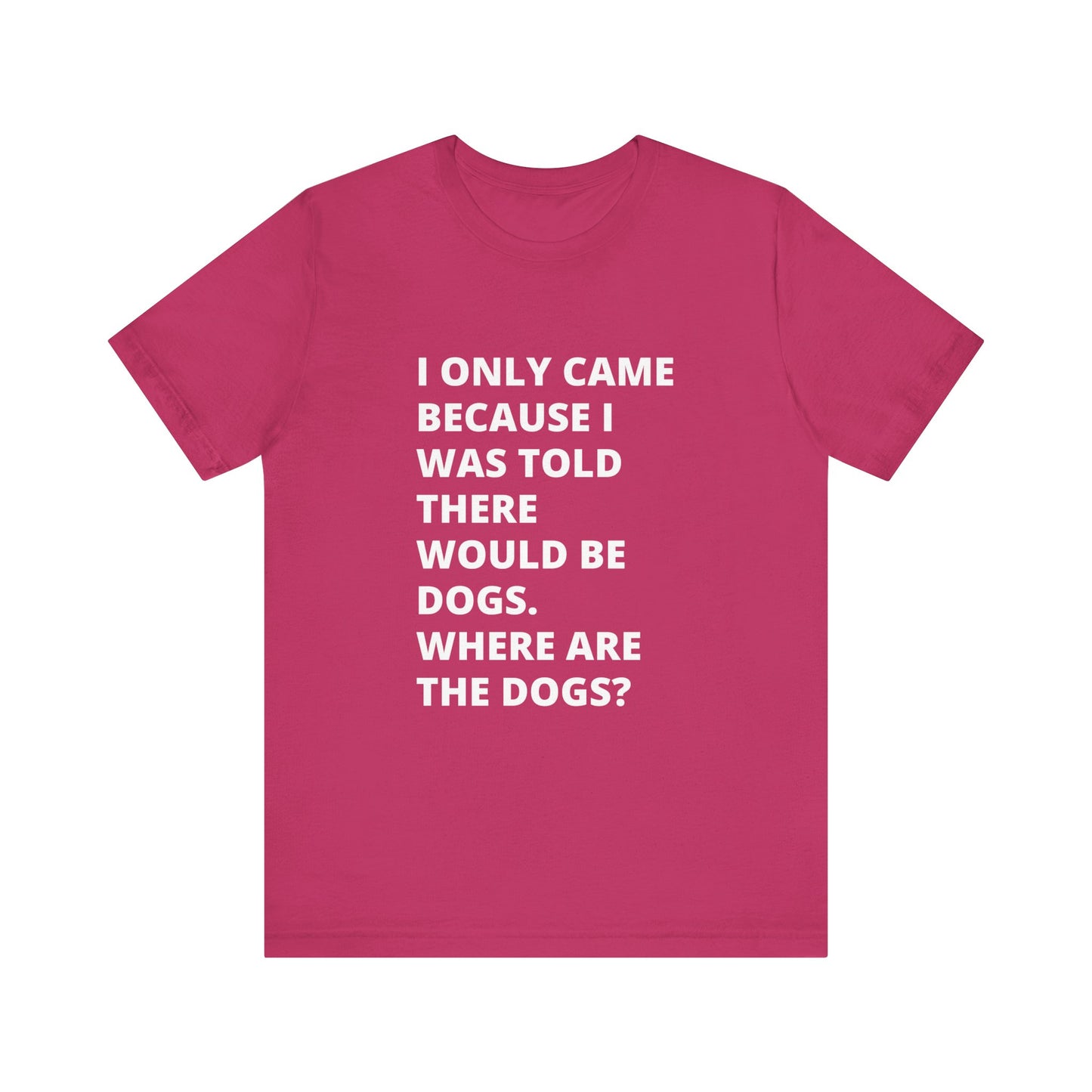 Dog Lover Tee - I only Came For The Dogs - Text Only Unisex T-Shirt