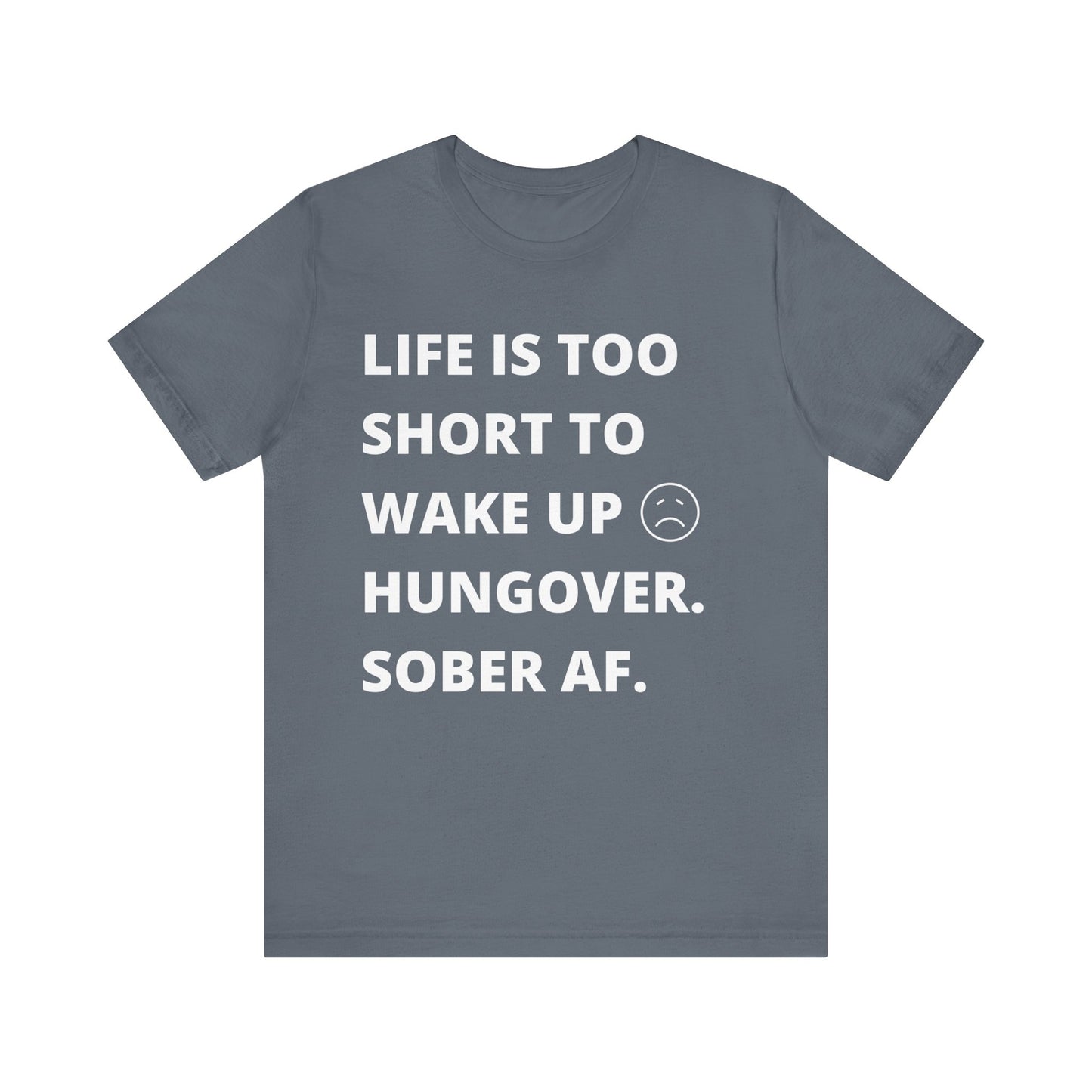 Recovery Tee - Life Is Too Short To Wake Up Hungover. Sober AF Tee - Unisex T-Shirt