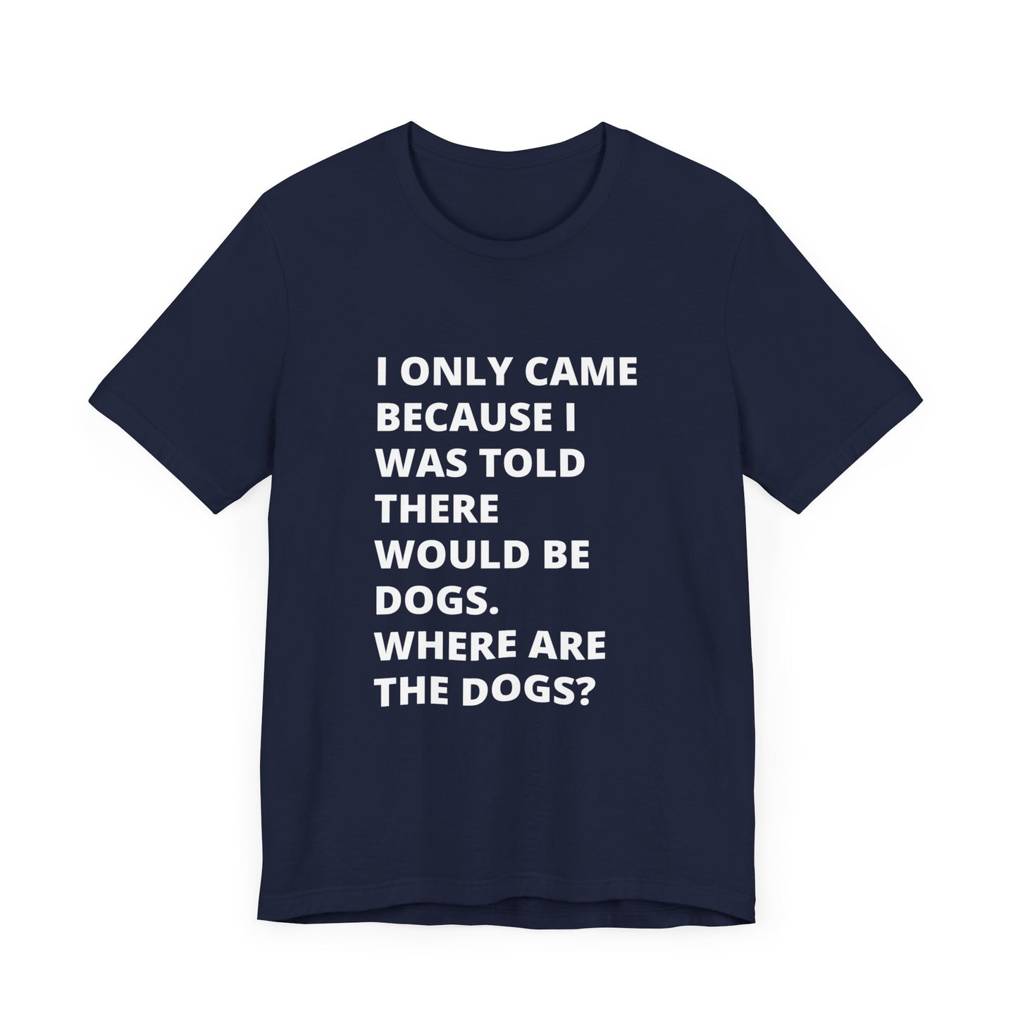 Dog Lover Tee - I only Came For The Dogs - Text Only Unisex T-Shirt