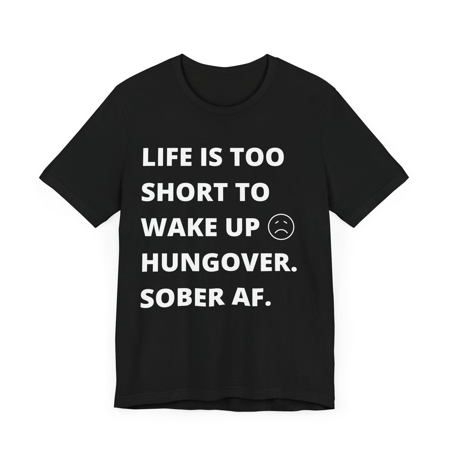 Recovery Tee - Life Is Too Short To Wake Up Hungover. Sober AF Tee - Unisex T-Shirt