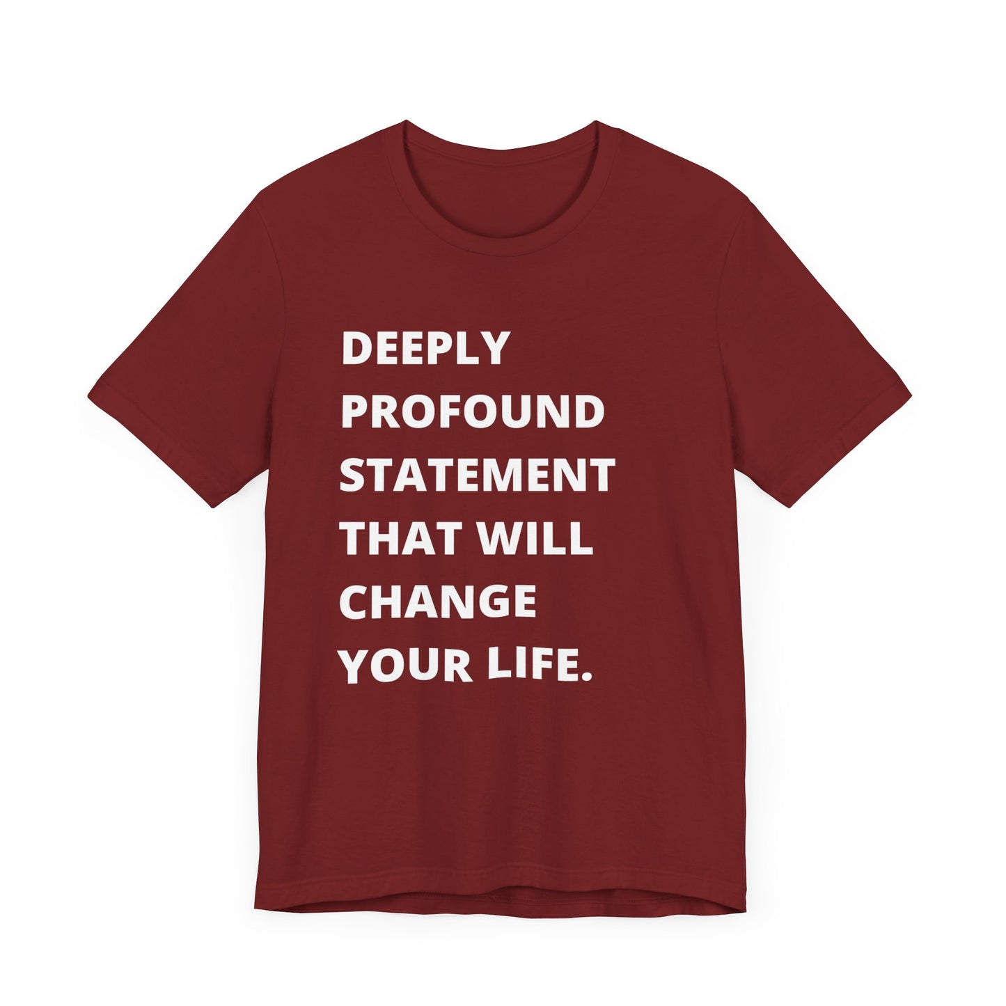 Text Only Tee - Deeply Profound Statement That Will Change Your Life -  Funny Sarcastic T-shirt